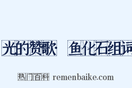 光的赞歌·鱼化石组词是什么意思的图片